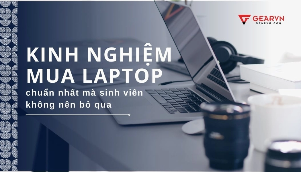 Kinh nghiệm mua laptop cho sinh viên